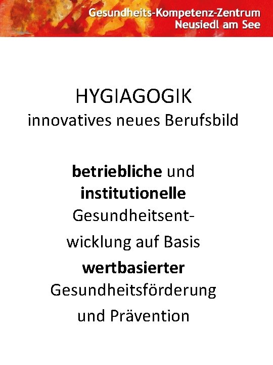 HYGIAGOGIK innovatives neues Berufsbild betriebliche und institutionelle Gesundheitsentwicklung auf Basis wertbasierter Gesundheitsförderung und Prävention