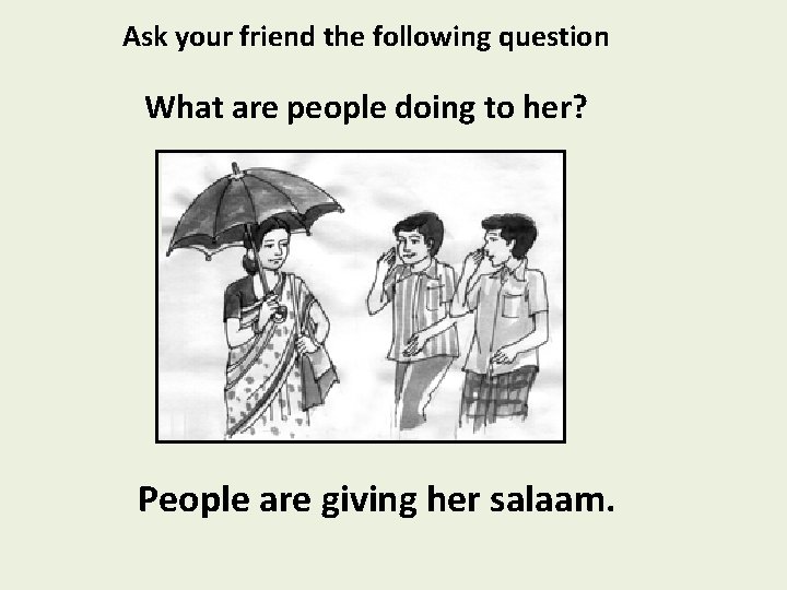Ask your friend the following question What are people doing to her? People are