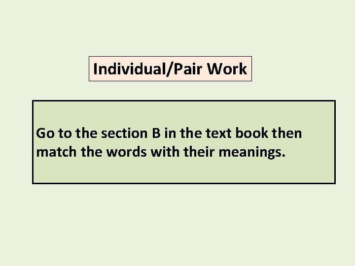 Individual/Pair Work Go to the section B in the text book then match the