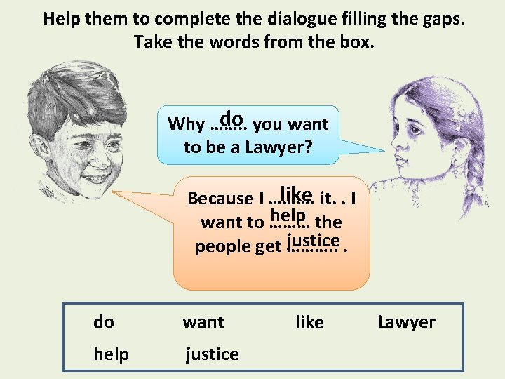 Help them to complete the dialogue filling the gaps. Take the words from the