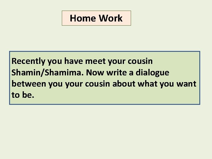 Home Work Recently you have meet your cousin Shamin/Shamima. Now write a dialogue between