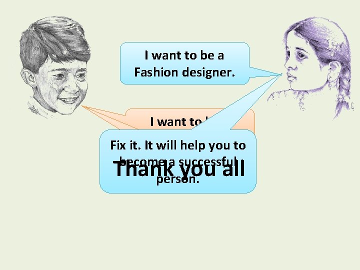 I want to be a Fashion designer. I want to be a Lawyer. Fix