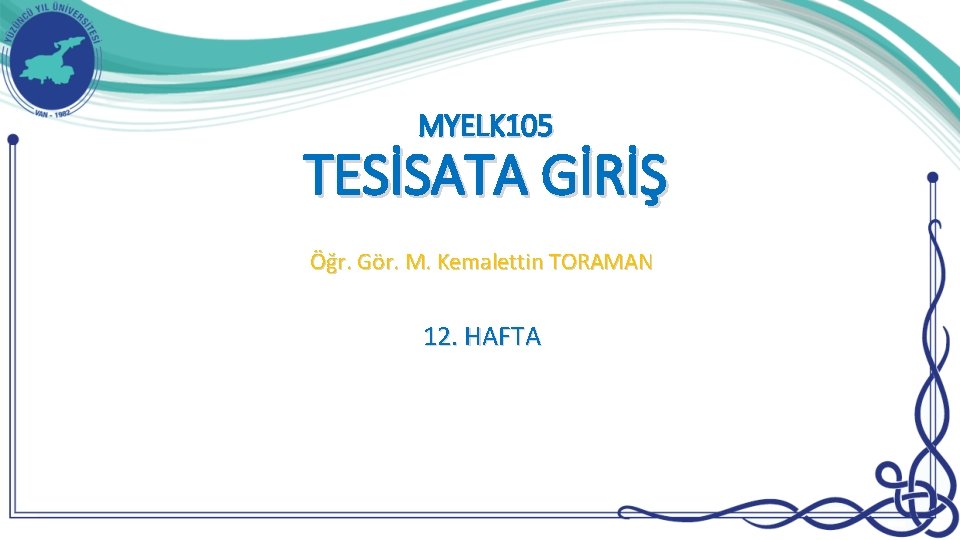 MYELK 105 TESİSATA GİRİŞ Öğr. Gör. M. Kemalettin TORAMAN 12. HAFTA 