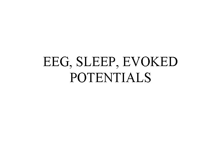 EEG, SLEEP, EVOKED POTENTIALS EEG, SLEEP, EVOKED POTENTIALS