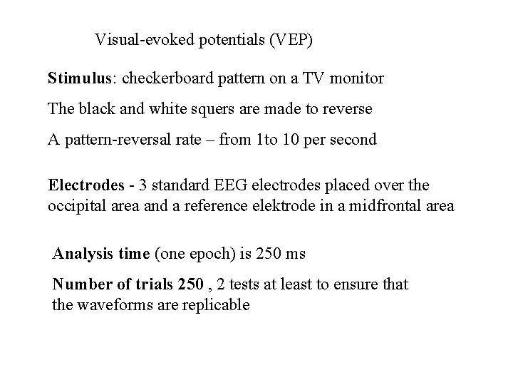 Visual-evoked potentials (VEP) Stimulus: checkerboard pattern on a TV monitor The black and white