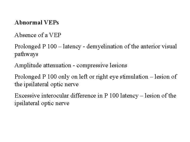 Abnormal VEPs Absence of a VEP Prolonged P 100 – latency - demyelination of