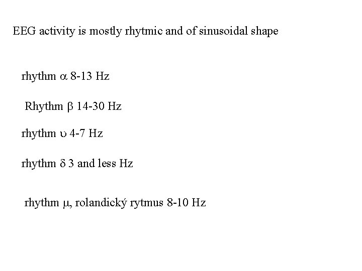 EEG activity is mostly rhytmic and of sinusoidal shape rhythm 8 -13 Hz Rhythm