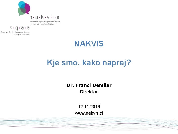 NAKVIS Kje smo, kako naprej? Dr. Franci Demšar Direktor 12. 11. 2019 www. nakvis.