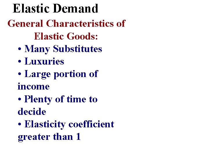 Elastic Demand General Characteristics of Elastic Goods: • Many Substitutes • Luxuries • Large