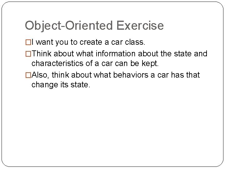 Object-Oriented Exercise �I want you to create a car class. �Think about what information
