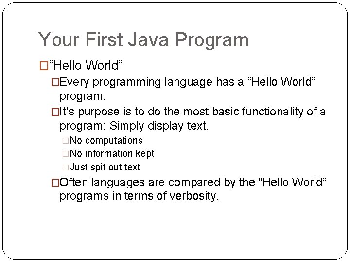 Your First Java Program �“Hello World” �Every programming language has a “Hello World” program.