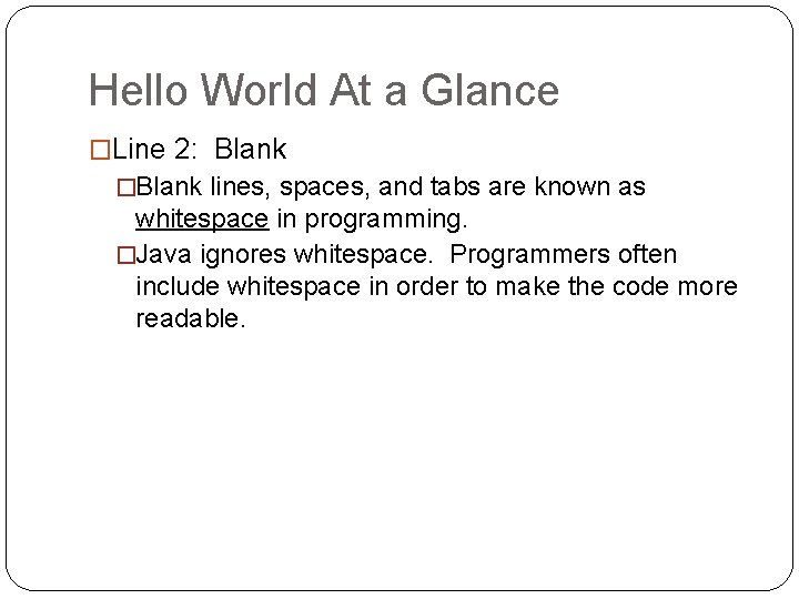 Hello World At a Glance �Line 2: Blank �Blank lines, spaces, and tabs are
