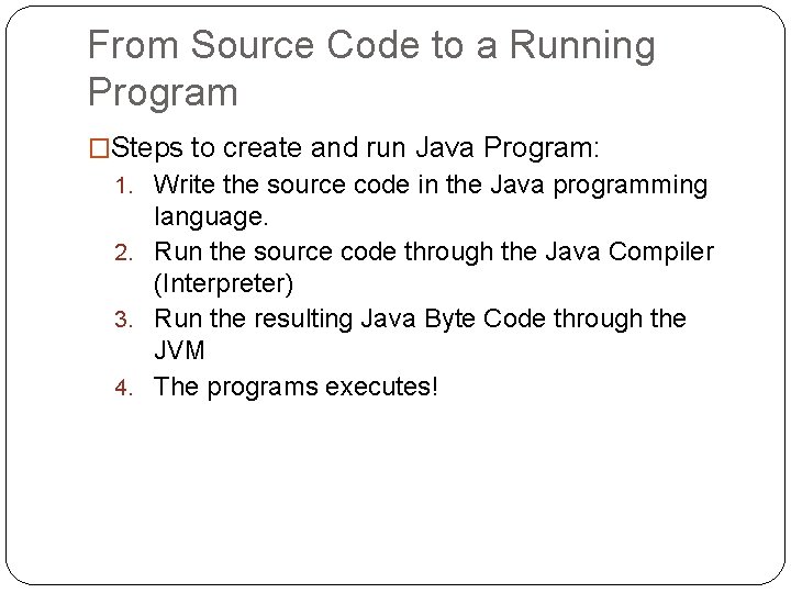 From Source Code to a Running Program �Steps to create and run Java Program: