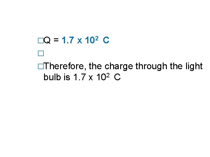 �Q = 1. 7 x 102 C � �Therefore, the charge through the light