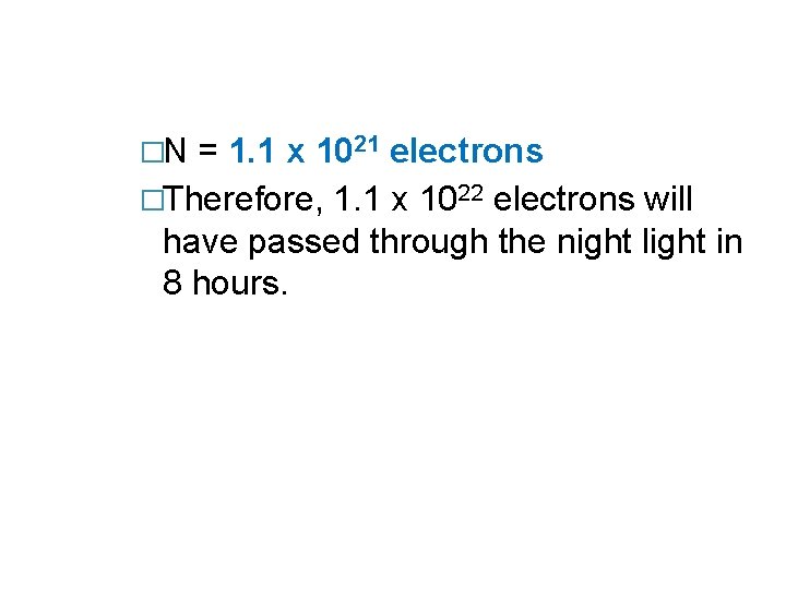 �N = 1. 1 x 1021 electrons �Therefore, 1. 1 x 1022 electrons will
