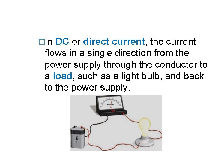 �In DC or direct current, the current flows in a single direction from the