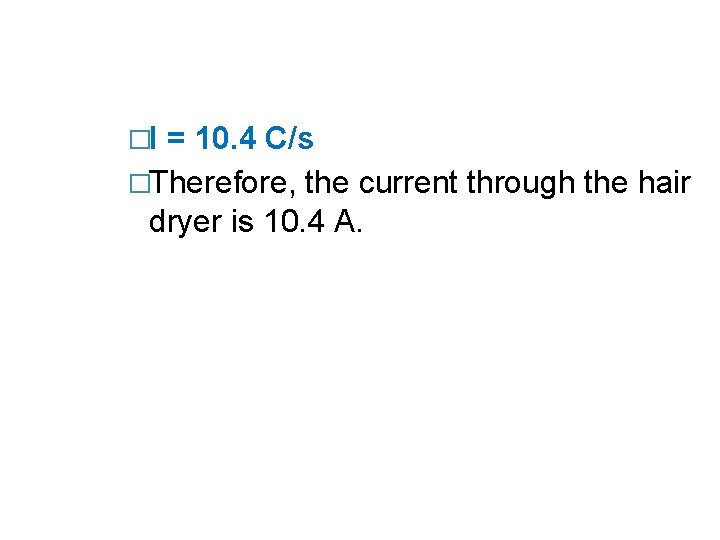 �I = 10. 4 C/s �Therefore, the current through the hair dryer is 10.