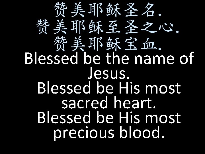 赞美耶稣圣名. 赞美耶稣至圣之心. 赞美耶稣宝血. Blessed be the name of Jesus. Blessed be His most sacred