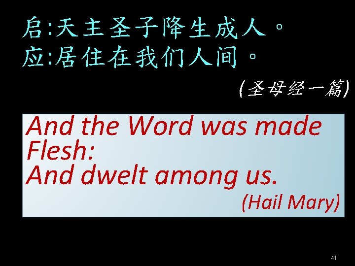 启: 天主圣子降生成人。 应: 居住在我们人间。 (圣母经一篇) And the Word was made Flesh: And dwelt among