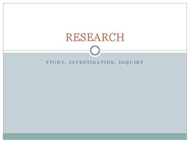 RESEARCH STUDY, INVESTIGATION, INQUIRY 