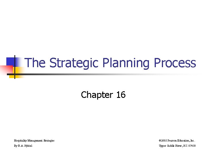 The Strategic Planning Process Chapter 16 Hospitality Management Strategies © 2005 Pearson Education, Inc. The Strategic Planning Process Chapter 16 Hospitality Management Strategies © 2005 Pearson Education, Inc.