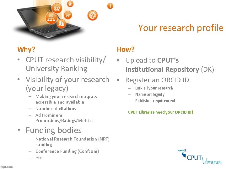 Your research profile Why? How? • CPUT research visibility/ • Upload to CPUT’s University