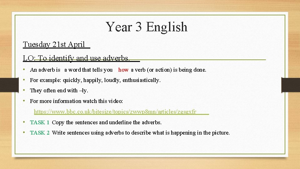 Year 3 English Tuesday 21 st April LO: To identify and use adverbs. •