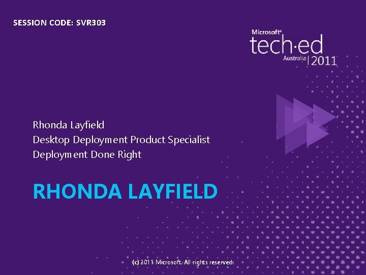 SESSION CODE: SVR 303 Rhonda Layfield Desktop Deployment Product Specialist Deployment Done Right RHONDA