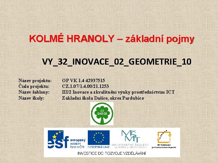 KOLMÉ HRANOLY – základní pojmy VY_32_INOVACE_02_GEOMETRIE_10 Název projektu: Číslo projektu: Název šablony: Název školy: