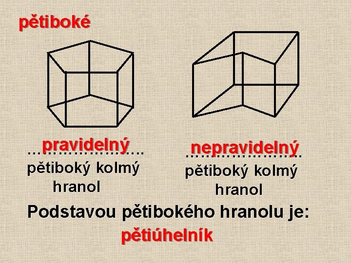 pětiboké pravidelný …………………. . pětiboký kolmý hranol nepravidelný …………………. . pětiboký kolmý hranol Podstavou