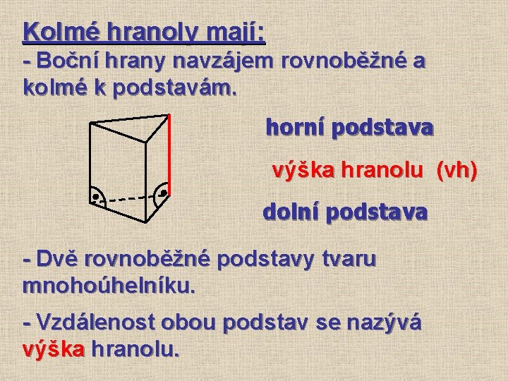 Kolmé hranoly mají: - Boční hrany navzájem rovnoběžné a kolmé k podstavám. horní podstava