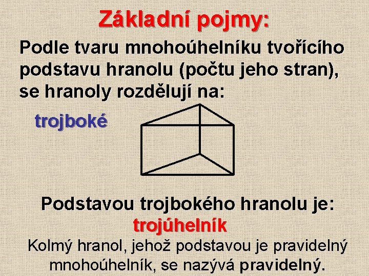 Základní pojmy: Podle tvaru mnohoúhelníku tvořícího podstavu hranolu (počtu jeho stran), se hranoly rozdělují