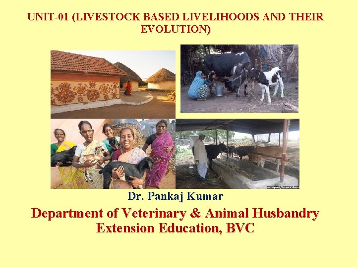 UNIT-01 (LIVESTOCK BASED LIVELIHOODS AND THEIR EVOLUTION) Dr. Pankaj Kumar Department of Veterinary &