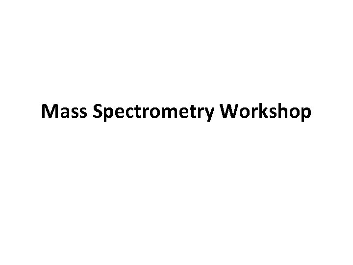 Mass Spectrometry Workshop Processes in MS MS involves