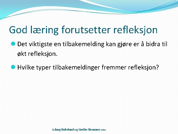 God læring forutsetter refleksjon Det viktigste en tilbakemelding kan gjøre er å bidra til