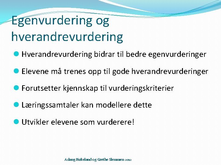 Egenvurdering og hverandrevurdering Hverandrevurdering bidrar til bedre egenvurderinger Elevene må trenes opp til gode