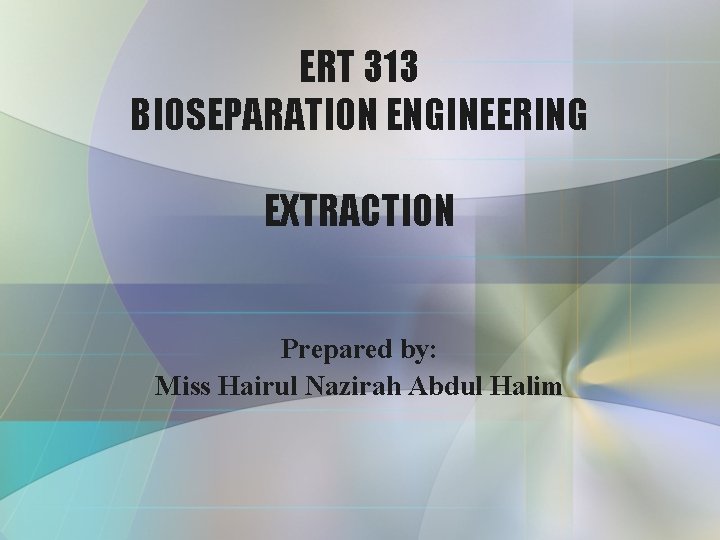 ERT 313 BIOSEPARATION ENGINEERING EXTRACTION Prepared by: Miss Hairul Nazirah Abdul Halim 
