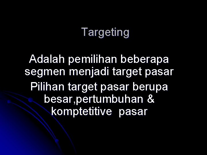 Targeting Adalah pemilihan beberapa segmen menjadi target pasar Pilihan target pasar berupa besar, pertumbuhan