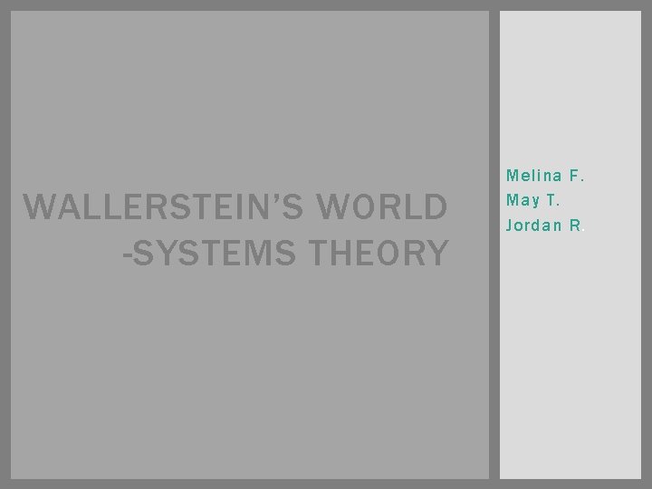 WALLERSTEIN’S WORLD -SYSTEMS THEORY Melina F. May T. Jordan R. 