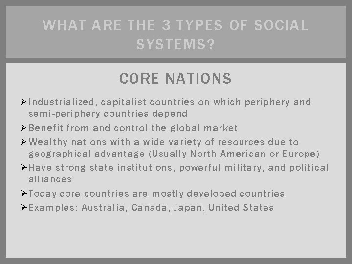 WHAT ARE THE 3 TYPES OF SOCIAL SYSTEMS? CORE NATIONS Ø Industrialized, capitalist countries