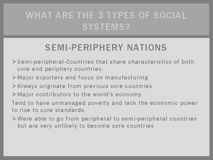 WHAT ARE THE 3 TYPES OF SOCIAL SYSTEMS? SEMI-PERIPHERY NATIONS Ø Semi-peripheral-Countries that share