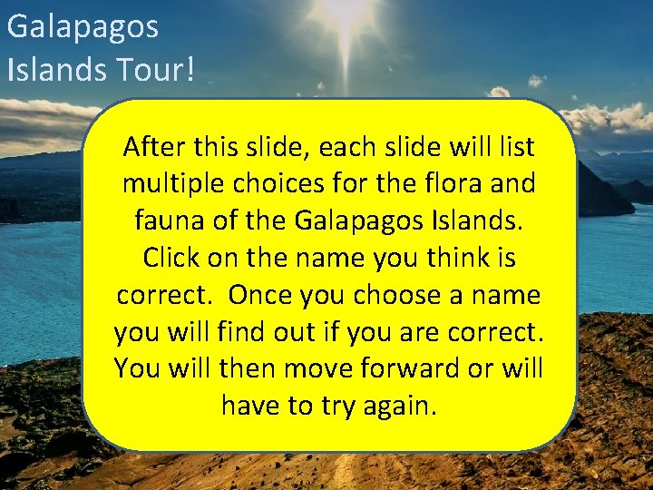 Galapagos Islands Tour! After this slide, each slide will list multiple choices for the