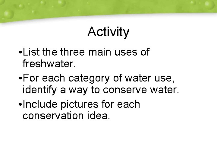 Activity • List the three main uses of freshwater. • For each category of