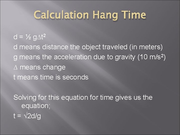 Calculation Hang Time d = ½ g∆t 2 d means distance the object traveled