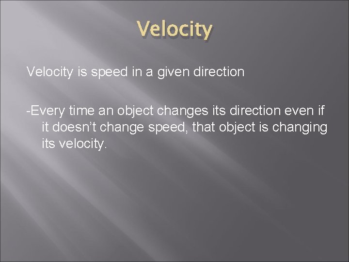 Velocity is speed in a given direction -Every time an object changes its direction