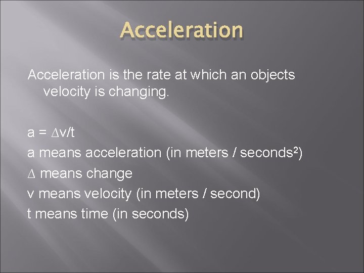 Acceleration is the rate at which an objects velocity is changing. a = ∆v/t