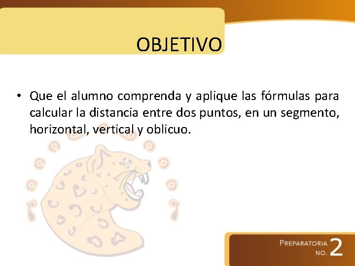 OBJETIVO • Que el alumno comprenda y aplique las fórmulas para calcular la distancia