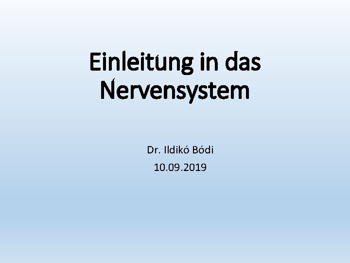 Einleitung in das Nervensystem Dr. Ildikó Bódi 10. 09. 2019 