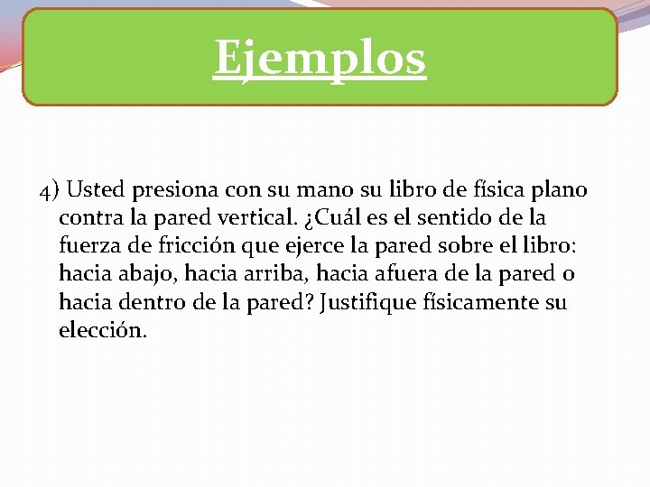 Ejemplos 4) Usted presiona con su mano su libro de física plano contra la