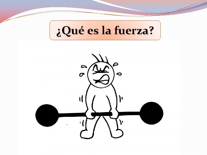 ¿Qué es la fuerza? 